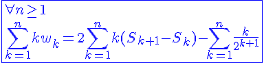 4$\blue\fbox{\forall n\ge1\\\Bigsum_{k=1}^{n}kw_k=2\Bigsum_{k=1}^{n}k(S_{k+1}-S_k)-\Bigsum_{k=1}^{n}\frac{k}{2^{k+1}}}